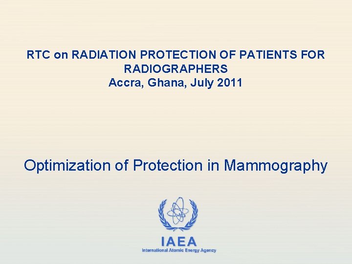 RTC on RADIATION PROTECTION OF PATIENTS FOR RADIOGRAPHERS Accra, Ghana, July 2011 Optimization of