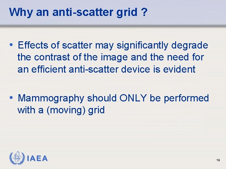 Why an anti-scatter grid ? • Effects of scatter may significantly degrade the contrast