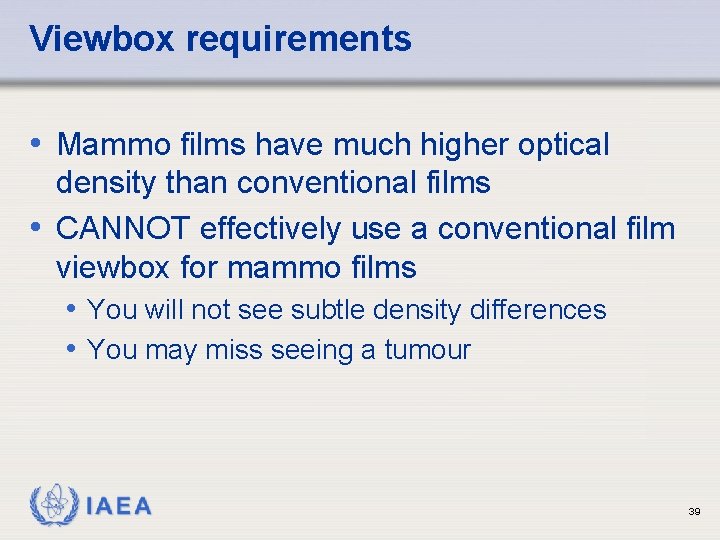 Viewbox requirements • Mammo films have much higher optical density than conventional films •