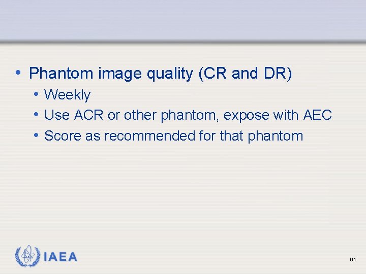  • Phantom image quality (CR and DR) • Weekly • Use ACR or