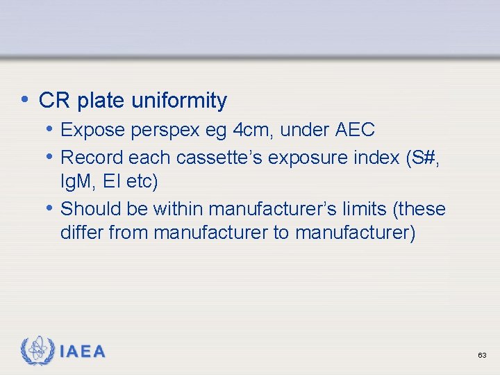  • CR plate uniformity • Expose perspex eg 4 cm, under AEC •