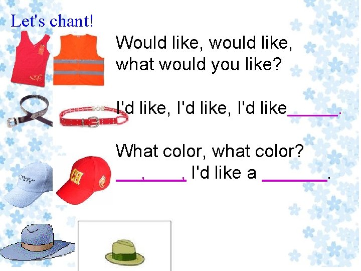 Let's chant! Would like, what would you like? I'd like, I'd like What color,