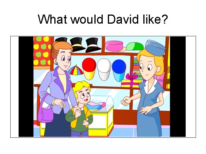 What would David like? 