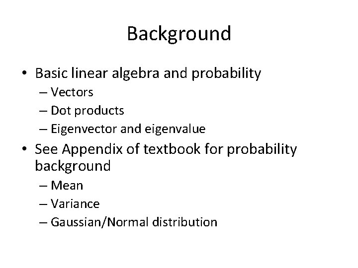 Background • Basic linear algebra and probability – Vectors – Dot products – Eigenvector