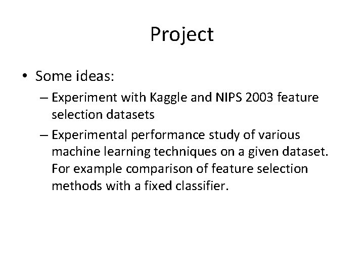 Project • Some ideas: – Experiment with Kaggle and NIPS 2003 feature selection datasets