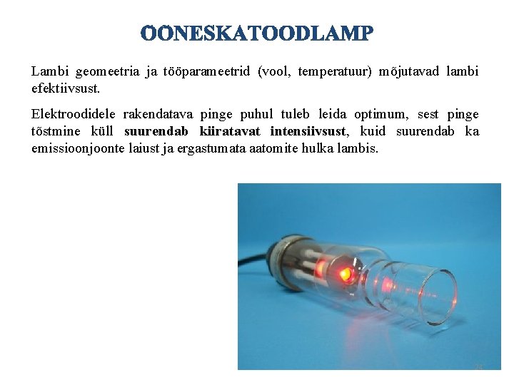 Lambi geomeetria ja tööparameetrid (vool, temperatuur) mõjutavad lambi efektiivsust. Elektroodidele rakendatava pinge puhul tuleb