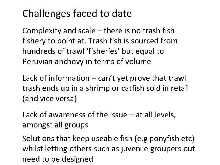 Challenges faced to date Complexity and scale – there is no trash fishery to