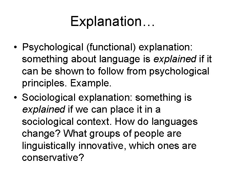 Explanation… • Psychological (functional) explanation: something about language is explained if it can be