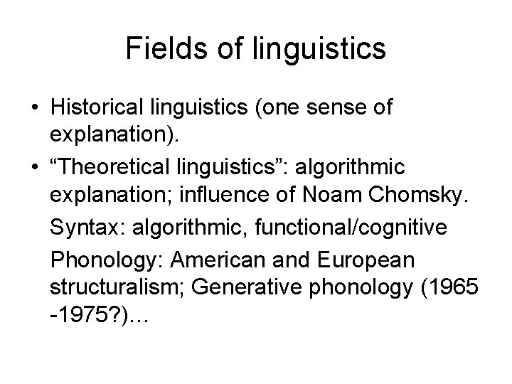 Fields of linguistics • Historical linguistics (one sense of explanation). • “Theoretical linguistics”: algorithmic