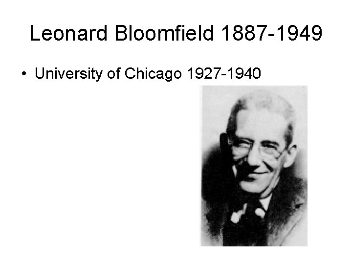 Leonard Bloomfield 1887 -1949 • University of Chicago 1927 -1940 Leonard Bloomfield 1887 -1949 • University of Chicago 1927 -1940