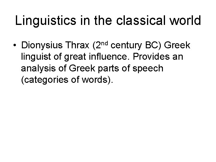 Linguistics in the classical world • Dionysius Thrax (2 nd century BC) Greek linguist