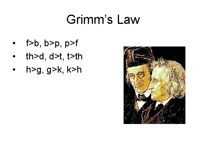 Grimm’s Law • • • f>b, b>p, p>f th>d, d>t, t>th h>g, g>k, k>h