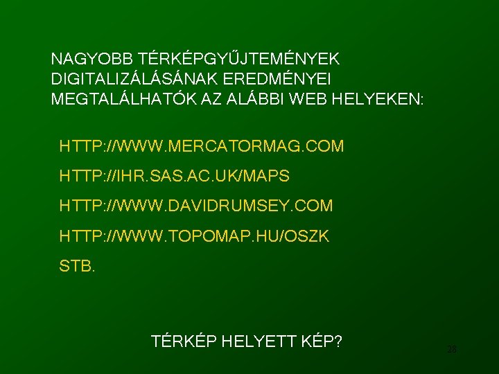 NAGYOBB TÉRKÉPGYŰJTEMÉNYEK DIGITALIZÁLÁSÁNAK EREDMÉNYEI MEGTALÁLHATÓK AZ ALÁBBI WEB HELYEKEN: HTTP: //WWW. MERCATORMAG. COM HTTP: