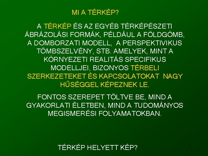 MI A TÉRKÉP? A TÉRKÉP ÉS AZ EGYÉB TÉRKÉPÉSZETI ÁBRÁZOLÁSI FORMÁK, PÉLDÁUL A FÖLDGÖMB,