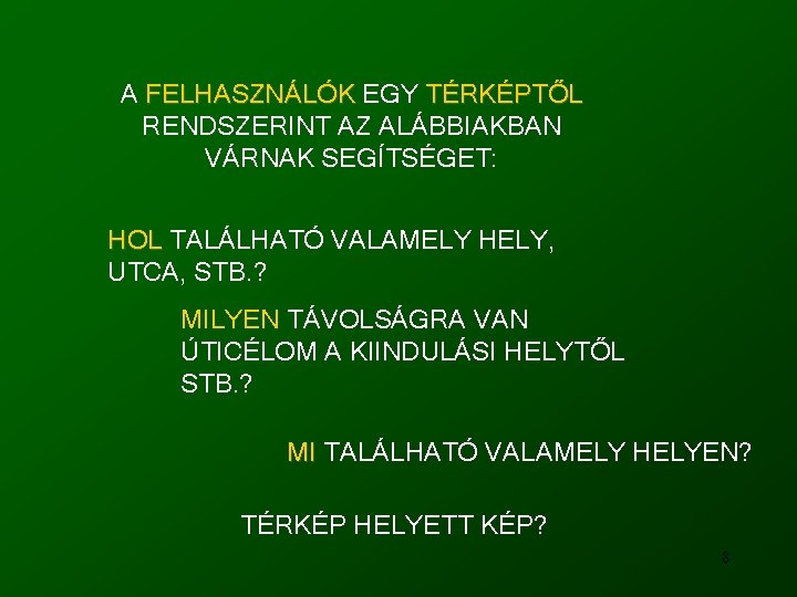 A FELHASZNÁLÓK EGY TÉRKÉPTŐL RENDSZERINT AZ ALÁBBIAKBAN VÁRNAK SEGÍTSÉGET: HOL TALÁLHATÓ VALAMELY HELY, UTCA,