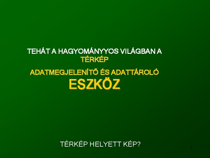 TEHÁT A HAGYOMÁNYYOS VILÁGBAN A TÉRKÉP ADATMEGJELENÍTŐ ÉS ADATTÁROLÓ ESZKÖZ TÉRKÉP HELYETT KÉP? 9