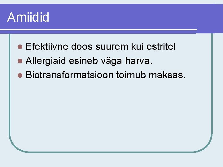 Amiidid l Efektiivne doos suurem kui estritel l Allergiaid esineb väga harva. l Biotransformatsioon