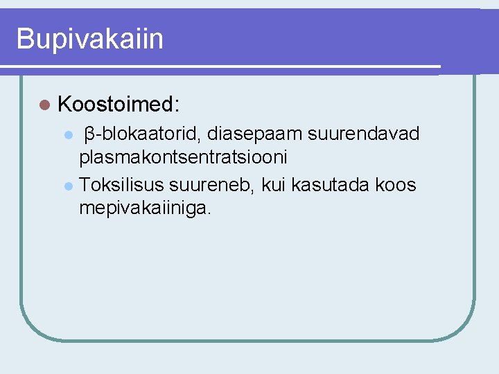 Bupivakaiin l Koostoimed: β-blokaatorid, diasepaam suurendavad plasmakontsentratsiooni l Toksilisus suureneb, kui kasutada koos mepivakaiiniga.