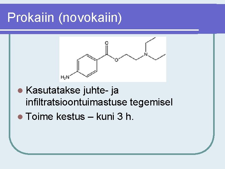 Prokaiin (novokaiin) l Kasutatakse juhte- ja infiltratsioontuimastuse tegemisel l Toime kestus – kuni 3