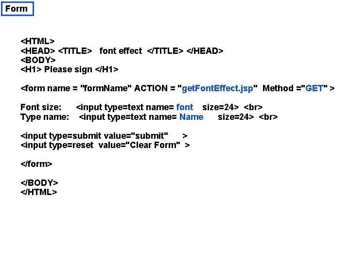 Form <HTML> <HEAD> <TITLE> font effect </TITLE> </HEAD> <BODY> <H 1> Please sign </H