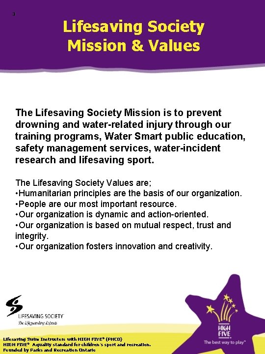 3 Lifesaving Society Mission & Values The Lifesaving Society Mission is to prevent drowning