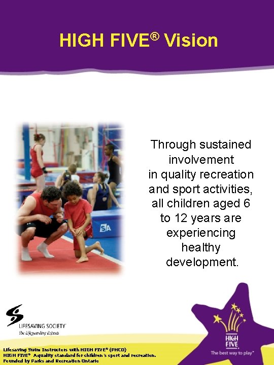 HIGH FIVE® Vision Through sustained involvement in quality recreation and sport activities, all children