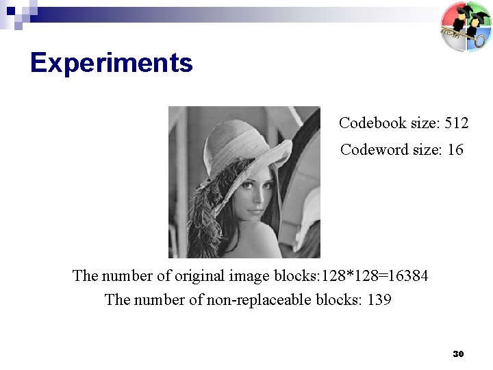Experiments Codebook size: 512 Codeword size: 16 The number of original image blocks: 128*128=16384