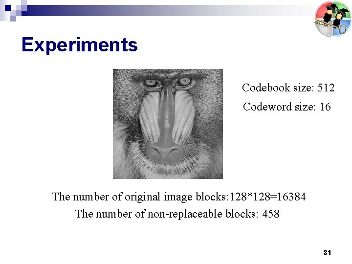 Experiments Codebook size: 512 Codeword size: 16 The number of original image blocks: 128*128=16384