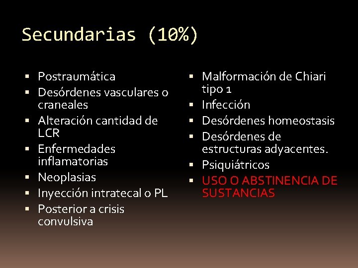 Secundarias (10%) Postraumática Desórdenes vasculares o craneales Alteración cantidad de LCR Enfermedades inflamatorias Neoplasias