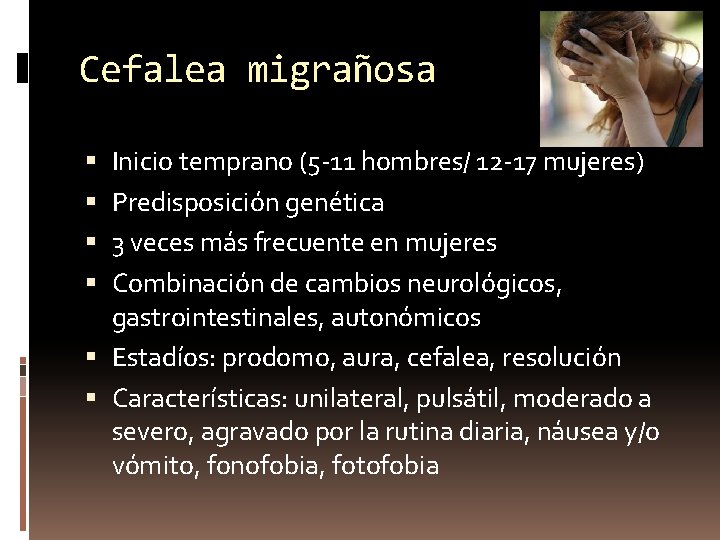 Cefalea migrañosa Inicio temprano (5 -11 hombres/ 12 -17 mujeres) Predisposición genética 3 veces