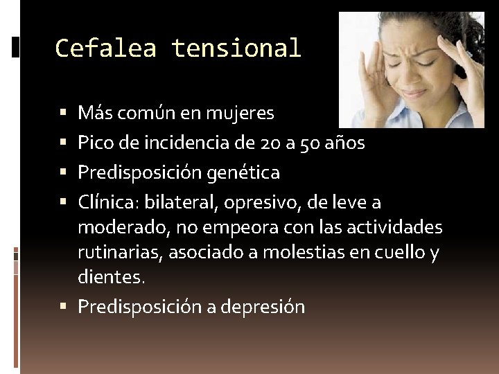 Cefalea tensional Más común en mujeres Pico de incidencia de 20 a 50 años