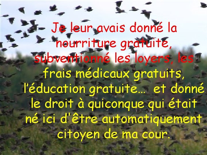 Je leur avais donné la nourriture gratuite, subventionné les loyers, les frais médicaux gratuits,