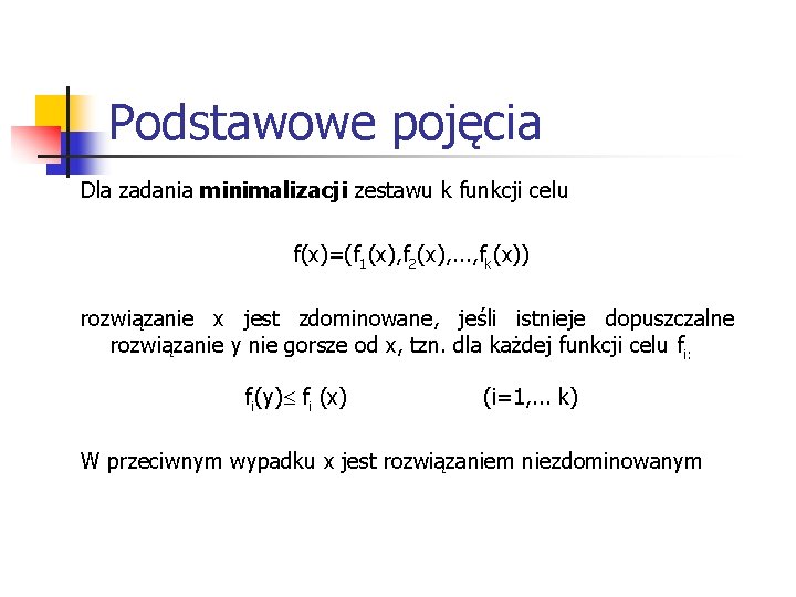 Podstawowe pojęcia Dla zadania minimalizacji zestawu k funkcji celu f(x)=(f 1(x), f 2(x), .