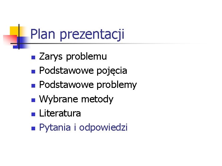 Plan prezentacji n n n Zarys problemu Podstawowe pojęcia Podstawowe problemy Wybrane metody Literatura