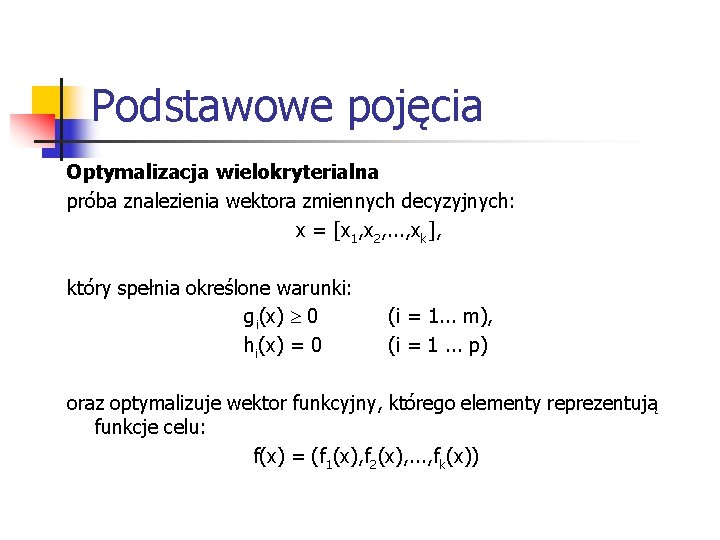 Podstawowe pojęcia Optymalizacja wielokryterialna próba znalezienia wektora zmiennych decyzyjnych: x = [x 1, x