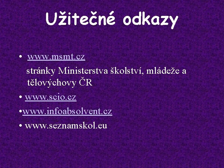 Užitečné odkazy • www. msmt. cz stránky Ministerstva školství, mládeže a tělovýchovy ČR •
