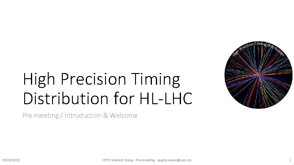 High Precision Timing Distribution for HL-LHC Pre-meeting / Introduction & Welcome 23/04/2018 HPTD Interest