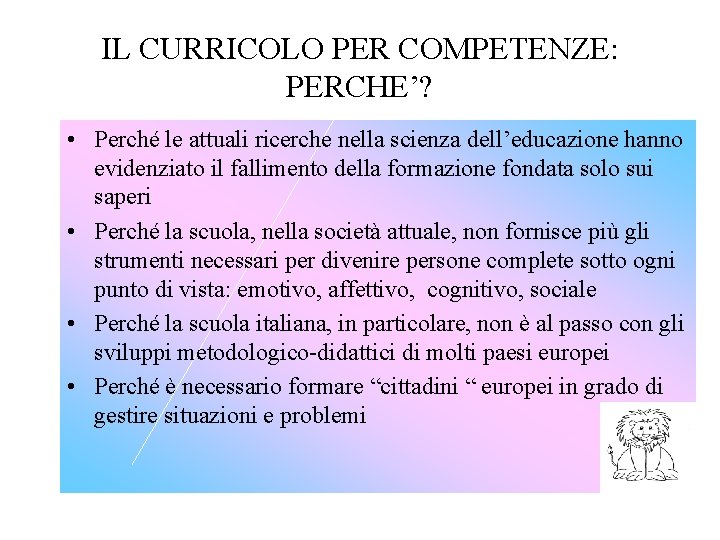 IL CURRICOLO PER COMPETENZE: PERCHE’? • Perché le attuali ricerche nella scienza dell’educazione hanno