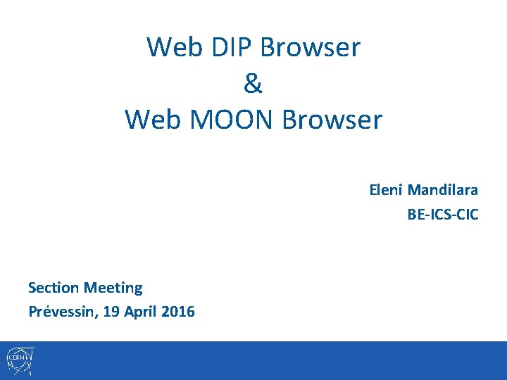 Web DIP Browser & Web MOON Browser Eleni Mandilara BE-ICS-CIC Section Meeting Prévessin, 19