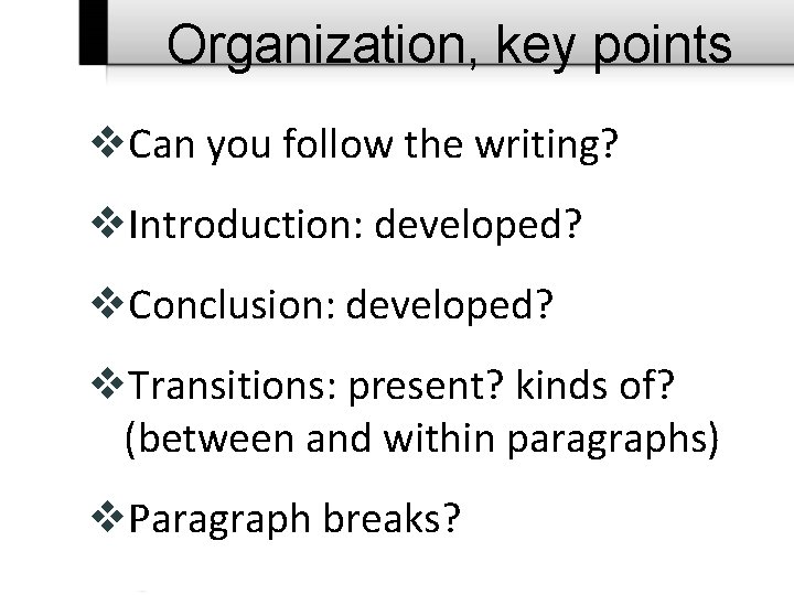 Organization, key points v. Can you follow the writing? v. Introduction: developed? v. Conclusion: