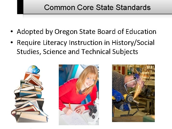 Common Core State Standards • Adopted by Oregon State Board of Education • Require