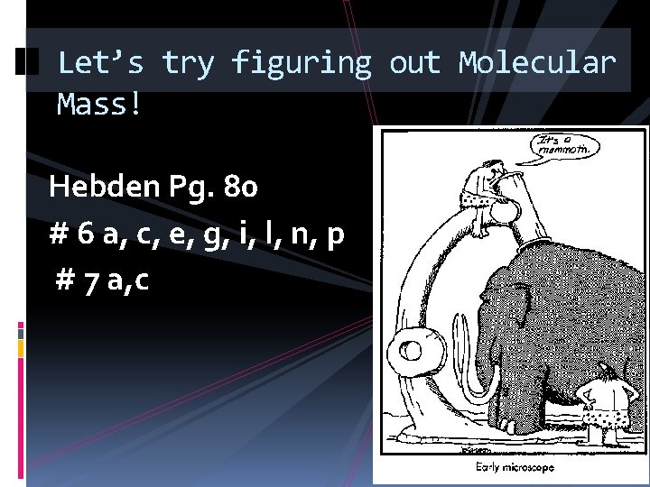 Let’s try figuring out Molecular Mass! Hebden Pg. 80 # 6 a, c, e,