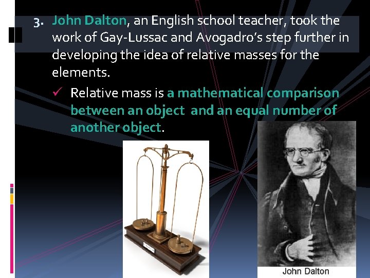 3. John Dalton, an English school teacher, took the work of Gay-Lussac and Avogadro’s
