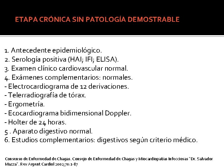 ETAPA CRÓNICA SIN PATOLOGÍA DEMOSTRABLE 1. Antecedente epidemiológico. 2. Serología positiva (HAI; IFI; ELISA).