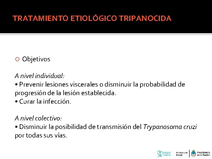 TRATAMIENTO ETIOLÓGICO TRIPANOCIDA Objetivos A nivel individual: • Prevenir lesiones viscerales o disminuir la