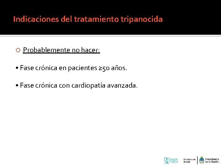 Indicaciones del tratamiento tripanocida Probablemente no hacer: • Fase crónica en pacientes ≥ 50