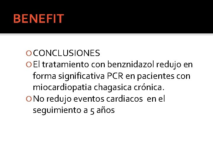 BENEFIT CONCLUSIONES El tratamiento con benznidazol redujo en forma significativa PCR en pacientes con