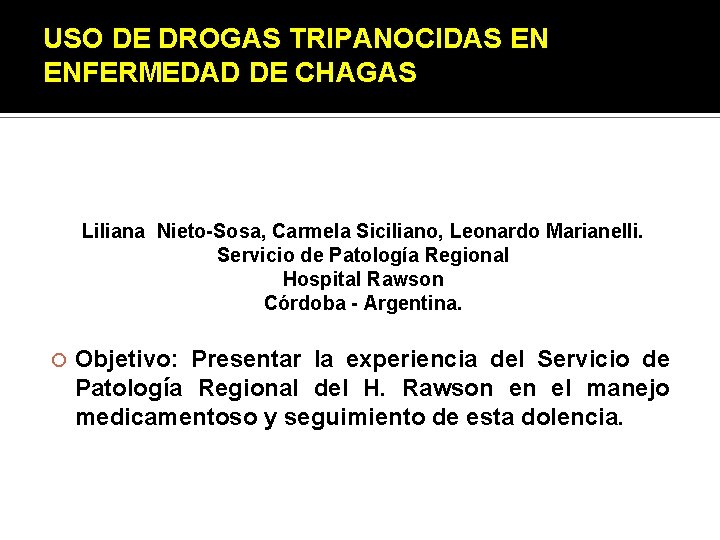 USO DE DROGAS TRIPANOCIDAS EN ENFERMEDAD DE CHAGAS Liliana Nieto-Sosa, Carmela Siciliano, Leonardo Marianelli.