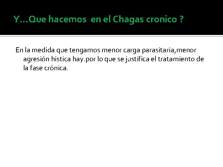 Y…Que hacemos en el Chagas cronico ? En la medida que tengamos menor carga