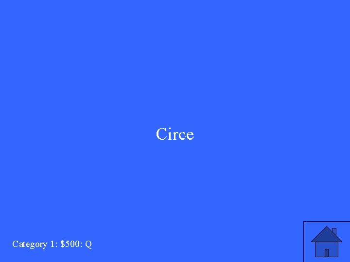 Circe Category 1: $500: Q 